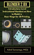 Read Blender 2.8X Introductory-Level Instructional Handout on How to Model a Door Hinge for 3D Printing: Snapping and Precision Modeling, written by Adriel Samaniego MEd