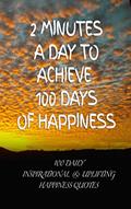 Read 2 Minutes a Day to Achieve 100 Days of Happiness: 100 Daily Inspirational & Uplifting Happiness Quotes, written by Snapping Turtle Books Read 2 Minutes a Day to Achieve 100 Days of Happiness: 100 Daily Inspirational & Uplifting Happiness Quotes, written by Snapping Turtle Books