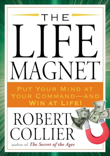 Read The Life Magnet: Put Your Mind at Your Command --and Win at Life!, written by Robert Collier Read The Life Magnet: Put Your Mind at Your Command --and Win at Life!, written by Robert Collier