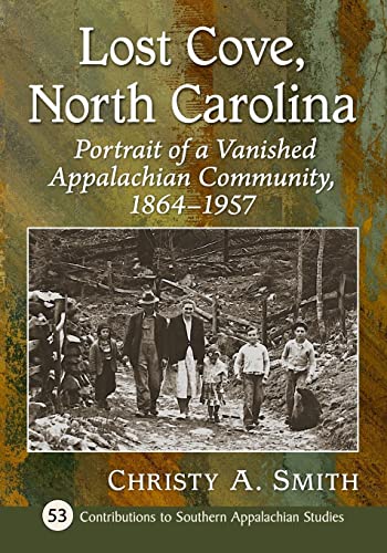 Read Lost Cove, North Carolina: Portrait of a Vanished Appalachian Community, 1864-1957 (Contributions to Southern Appalachian Studies, 53), written by Christy A. Smith Read Lost Cove, North Carolina: Portrait of a Vanished Appalachian Community, 1864-1957 (Contributions to Southern Appalachian Studies, 53), written by Christy A. Smith