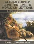 Read African Peoples' Contributions to World Civilizations: Shattering the Myths, written by Paul L. Hamilton
