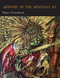 Read Artistry of the Mentally Ill: A Contribution to the Psychology and Psychopathology of Configuration, written by Hans Prinzhorn