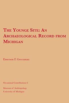The Younge Site: An Archaeological Record from Michigan (Volume 6) (Occasional Contributions), written by Emerson F. Greenman