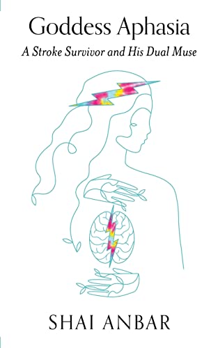 Read Goddess Aphasia: A Stroke Survivor and His Dual Muse, written by Shai Anbar