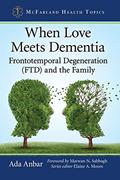 Read When Love Meets Dementia: Frontotemporal Degeneration (FTD) and the Family (McFarland Health Topics), written by Ada Anbar