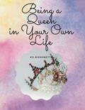 Read Being a QUEEN in Your Own Life, written by KD Bissonette