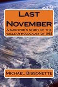 Read Last November: A survivor's story of the nuclear holocaust of 1983, written by Michael Bissonette