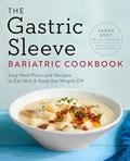 Read The Gastric Sleeve Bariatric Cookbook: Easy Meal Plans and Recipes to Eat Well & Keep the Weight Off, written by Sarah Kent MS  RDN  CD