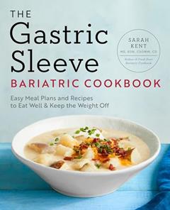 The Gastric Sleeve Bariatric Cookbook: Easy Meal Plans and Recipes to Eat Well & Keep the Weight Off, written by Sarah Kent MS  RDN  CD