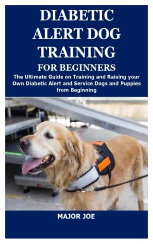 Read DIABETIC ALERT DOG TRAINING FOR BEGINNERS: The Ultimate Guide on Training and Raising your Own Diabetic Alert and Service Dogs and Puppies from Beginning, written by MAJOR JOE Read DIABETIC ALERT DOG TRAINING FOR BEGINNERS: The Ultimate Guide on Training and Raising your Own Diabetic Alert and Service Dogs and Puppies from Beginning, written by MAJOR JOE