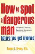 Read How to Spot a Dangerous Man Before You Get Involved: Describes 8 Types of Dangerous Men, Gives Defense Strategies and a Red Alert Checklist for Each, and, written by M.A. Sandra L. Brown