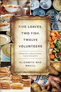 Read Five Loaves, Two Fish, Twelve Volunteers: Growing a Relational Food Ministry, written by Elizabeth Mae Magill