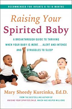 Raising Your Spirited Baby: A Breakthrough Guide to Thriving When Your Baby Is More . . . Alert and Intense and Struggles to Sleep (Spirited Series), written by Mary Sheedy Kurcinka