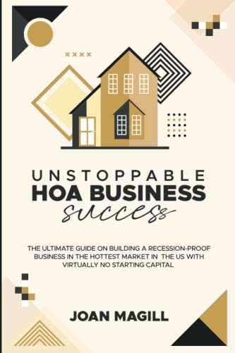 Read UNSTOPPABLE HOA BUSINESS SUCCESS: THE ULTIMATE GUIDE ON BUILDING A RECESSION-PROOF BUSINESS IN THE HOTTEST MARKET IN THE US WITH VIRTUALLY NO STARTING CAPITAL, written by Joan Magill Read UNSTOPPABLE HOA BUSINESS SUCCESS: THE ULTIMATE GUIDE ON BUILDING A RECESSION-PROOF BUSINESS IN THE HOTTEST MARKET IN THE US WITH VIRTUALLY NO STARTING CAPITAL, written by Joan Magill