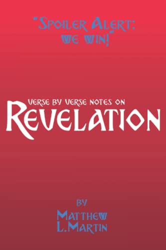 Read Spoiler Alert: WE WIN!: verse by verse notes on Revelation (Verse by Verse notes on the Bible), written by Matthew L. Martin
