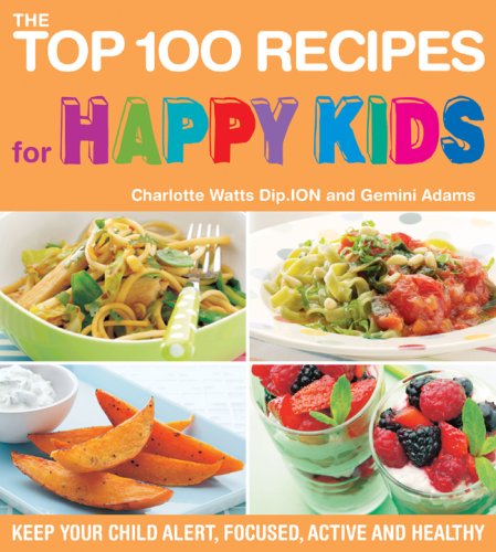 Read The Top 100 Recipes for Happy Kids: Keep Your Child Alert, Focused, Active and Healthy, written by Charlotte Watts