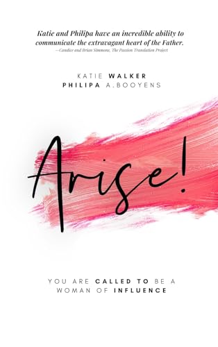 Read Arise:You are called to be a woman of Influence, written by Katie Walker; Philipa A. Booyens