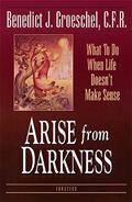 Read Arise from Darkness: What to Do When Life Doesn't Make Sense, written by Fr. Benedict C.F.R. Groeschel C.