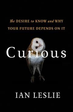 Curious: The Desire to Know and Why Your Future Depends On It, written by Ian Leslie