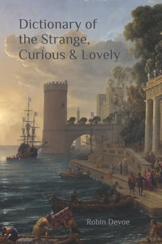 Read Dictionary of the Strange, Curious & Lovely, written by Robin Devoe