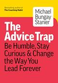 Read The Advice Trap: Be Humble, Stay Curious & Change the Way You Lead Forever, written by Michael Bungay Stanier