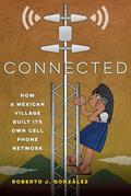 Read Connected: How a Mexican Village Built Its Own Cell Phone Network, written by Roberto J. González