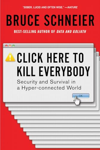 Read Click Here to Kill Everybody: Security and Survival in a Hyper-connected World, written by Bruce Schneier