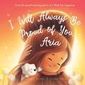 Read I Will Always Be Proud of You, Aria (The Unconditional Love for Aria Series), written by Michael Wong