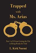 Read Trapped with Ms. Arias: Part 1 of 3 From Getting the File to Being Ready for Trial, written by Kirk Nurmi