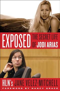 Exposed: The Secret Life of Jodi Arias, written by Jane Velez-Mitchell