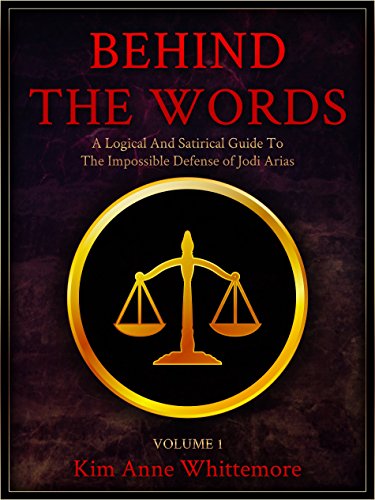 Read Behind The Words: A Logical and Satirical Guide to the Impossible Defense of Jodi Arias, written by Kim Anne Whittemore