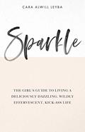 Read Sparkle: The Girl's Guide to Living a Deliciously Dazzling, Wildly Effervescent, Kick-Ass Life, written by Cara Alwill Leyba Read Sparkle: The Girl's Guide to Living a Deliciously Dazzling, Wildly Effervescent, Kick-Ass Life, written by Cara Alwill Leyba