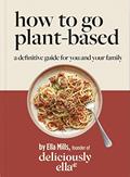 Read Deliciously Ella: How to Go Plant Based: A definitive guide for you and your family, written by Ella Mills