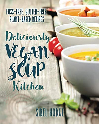 Read Deliciously Vegan Soup Kitchen: Fuss-Free. Gluten-Free. Plant-Powered Recipes. (Deliciously Vegan Kitchen), written by Sibel Hodge Read Deliciously Vegan Soup Kitchen: Fuss-Free. Gluten-Free. Plant-Powered Recipes. (Deliciously Vegan Kitchen), written by Sibel Hodge