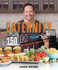 Read Eaternity: More than 150 Deliciously Easy Vegan Recipes for a Long, Healthy, Satisfied, Joyful Life, written by Jason Wrobel