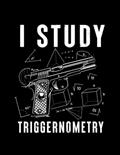 Read I Study Triggernometry Gun On Back i study triggernometry gun on back Notebook: 8.5"x 11" 100+ Pages, written by Kraig Morelock