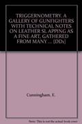 Read TRIGGERNOMETRY. A GALLERY OF GUNFIGHTERS WITH TECHNICAL NOTES ON LEATHER SL APPING AS A FINE ART, GATHERED FROM MANY ... {DD1], written by E. Cunningham