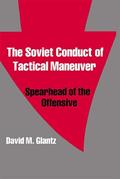 Read The Soviet Conduct of Tactical Maneuver: Spearhead of the Offensive (Soviet (Russian) Military Theory and Practice), written by David Glantz