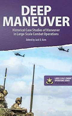 Deep Maneuver: Historical Case Studies of Maneuver in Large-Scale Combat Operations (Large-Scale Combat Operations Series Book 5), written by Army University Press