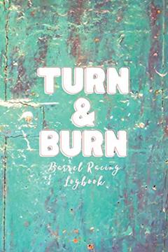 Turn & Burn Barrel Racing Logbook: Barrel Racer Tracker - Horse Lovers Log Book - Pole Bending Diary for Rodeo Cowgirls, written by West Life 25