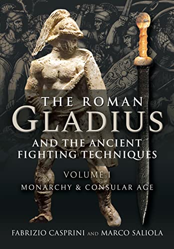 Read The Roman Gladius and the Ancient Fighting Techniques: Volume I - Monarchy and Consular Age, written by Fabrizio Casprini; Marco Saliola
