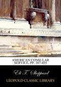 Read American Consular Service, pp. 387-455, written by Eli T. Sheppard