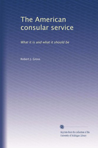 Read The American consular service: What it is and what it should be, written by Robert J. Gross Read The American consular service: What it is and what it should be, written by Robert J. Gross
