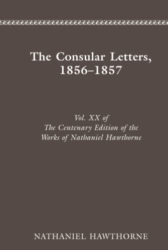 Read CENTENARY ED WORKS NATHANIEL HAWTHORNE: VOL. XX, THE CONSULAR LETTERS, 18561857 (The Centenary edition of the works of Nathaniel Hawthorne ;) (Volume 20), written by NATHANIEL HAWTHORNE