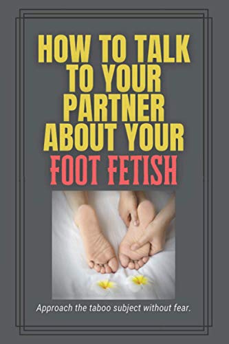 Read How to Talk to Your Partner About Your Foot Fetish: A funny gag gift to embarrass friends and family, written by Chimichanga Co Read How to Talk to Your Partner About Your Foot Fetish: A funny gag gift to embarrass friends and family, written by Chimichanga Co