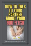 Read How to Talk to Your Partner About Your Foot Fetish: A funny gag gift to embarrass friends and family, written by Chimichanga Co