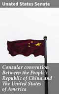Read Consular convention Between the People's Republic of China and The United States of America: Navigating Consular Affairs: A Comprehensive Guide, written by Unated States Senate