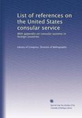 Read List of references on the United States consular service: With appendix on consular systems in foreign countries, written by . Library of Congress. Division of Bibliography.