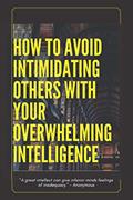 Read How to Avoid Intimidating Others with your Overwhelming Intelligence: "A great intellect can give inferior minds feelings of inadequacy." -Anonymous, written by Chimichanga Co