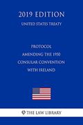 Read Protocol Amending the 1950 Consular Convention with Ireland (United States Treaty), written by The Law Library